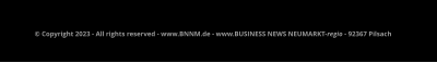 © Copyright 2023 - All rights reserved - www.BNNM.de - www.BUSINESS NEWS NEUMARKT-regio - 92367 Pilsach