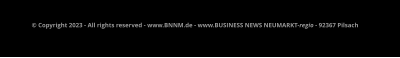 © Copyright 2023 - All rights reserved - www.BNNM.de - www.BUSINESS NEWS NEUMARKT-regio - 92367 Pilsach