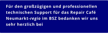 Für den großzügigen und professionellen technischen Support für das Repair Café Neumarkt-regio im BSZ bedanken wir uns sehr herzlich bei   